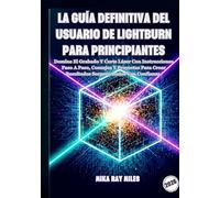 LA GUÍA DEFINITIVA DEL USUARIO DE LIGHTBURN PARA PRINCIPIANTES: Domine El Grabado Y Corte Láser Con Instrucciones Paso A Paso, Consejos Y Proyectos Para Crear Resultados Sorprendentes Con Confianza.