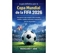 La guía definitiva para la Copa Mundial de la FIFA 2026: Una guía de viaje completa sobre entradas, estadios, ciudades anfitrionas y experiencias para los aficionados.