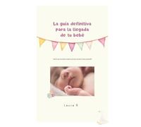 La guía definitiva para la llegada de tu bebé
