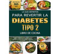 LA GUÍA DEFINITIVA PARA REVERTIR LA DIABETES TIPO 2 - LIBRO DE COCINA: Un programa comprobado de nutrición y estilo de vida para estabilizar el azúcar ... y revertir la diabetes tipo 2 de forma nat