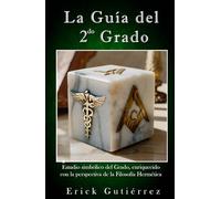la Guía del 2do Grado: Estudio Simbólico del 2do Grado Masónico enriquecido con la perspectiva de la filosofía Hermética. (Guia Masónica)