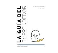 La Guía del Emprendedor.: El ABC para emprender, un viaje seguro.