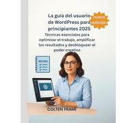 La guía del usuario de WordPress para principiantes 2025: Técnicas esenciales para optimizar el trabajo, amplificar los resultados y desbloquear el poder creativo
