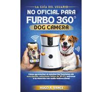 La Guía del Usuario No Oficial para Furbo 360° Dog Camera: Cómo aprovechar al máximo las funciones sin suscripción, solucionar fallos de Wi-Fi y entrenar a tu mascota con audio bidireccional