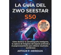 La Guía del ZWO Seestar S50: Cómo dominar la astrofotografía inteligente, la captura de imágenes del espacio profundo y el posprocesamiento para obtener resultados asombrosos