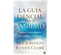 La Guia Esencial para la Sanidad / The Essential Guide to Healing