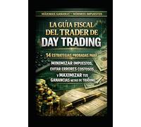 La guía fiscal del trader de Day Trading: 14 estrategias comprobadas para minimizar impuestos, evitar errores costosos y maximizar tus beneficios netos de trading.