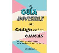 La Guía Invisible del Código entre Chicas: Reglas reales para una amistad verdadera