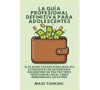 La Guía Profesional Definitiva Para Adolescentes: El Plan de 3 Pasos para que los Estudiantes de Secundaria Encuentren Su Trayectoria Profesional ... de Inversión y Carrera Para Adolescentes)