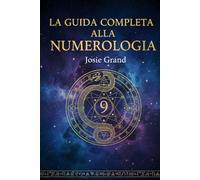 LA GUIDA COMPLETA ALLA NUMEROLOGIA: Comprendere l'Antica Scienza dei Numeri (Astrologia - Gli Zodiaci in Italiano)