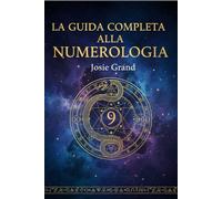 LA GUIDA COMPLETA ALLA NUMEROLOGIA: Comprendere l'Antica Scienza dei Numeri (Astrologia - Gli Zodiaci in Italiano)