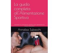 La guida completa all'Alimentazione Sportiva: aumenta la prestazione sportiva per aumentare la massa muscolare