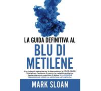 La guida definitiva al blu di metilene: Una notevole speranza per la depressione, la COVID, l'AIDS e altri virus, l'Alzheimer, l'autismo, il cancro, ... transizione verso la medicina metabolica