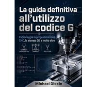 La guida definitiva all'utilizzo del codice G: Padroneggia la programmazione CNC, la stampa 3D e molto altro