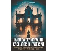 La guida definitiva dei cacciatori di fantasmi: Gli strumenti essenziali che ogni esploratore del paranormale deve conoscere