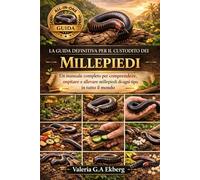 LA GUIDA DEFINITIVA PER IL CUSTODITO DEI MILLEPIEDI: Un manuale completo per comprendere, ospitare e allevare millepiedi di ogni tipo in tutto il mondo