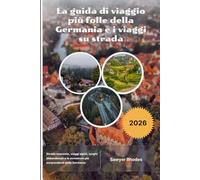 La guida di viaggio più folle della Germania e i viaggi su strada 2026: Strade nascoste, viaggi alpini, luoghi abbandonati e le avventure più sorprendenti della Germania