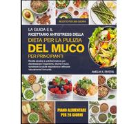 LA GUIDA E IL RICETTARIO ANTISTRESS DELLA DIETA PER LA PULIZIA DEL MUCO PER PRINCIPIANTI: Ricette alcaline e antinfiammatorie per disintossicare ... salute respiratoria e rafforzare naturalmente