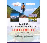 LA GUIDA ESCURSIONISTICA DELLE DOLOMITI 2025-2026: Un Viaggio Tra Le Montagne Più Belle D'italia: Itinerari, Consigli E Panorami Imperdibili