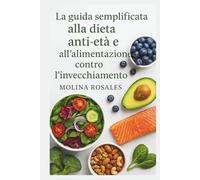 La guida semplificata alla dieta anti-età e all'alimentazione contro l'invecchiamento