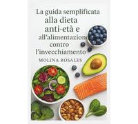 La guida semplificata alla dieta anti-età e all'alimentazione contro l'invecchiamento
