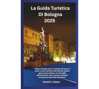 La Guida Turistica Di Bologna 2025: "Esplora Bologna come un abitante del posto: la guida turistica definitiva del 2025 alla capitale gastronomica ... principali ed esperienze autentiche"