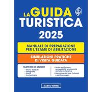 La Guida Turistica: Manuale Di Preparazione per L'Esame di Abilitazione 2025 con Teoria e Test per Tutte le Prove | Selezione di Simulazioni di Visita Guidata
