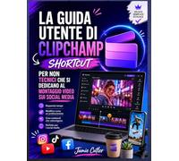LA GUIDA UTENTE DI CLIPCHAMP SHORTCUT PER NON TECNICI CHE SI DEDICANO AL MONTAGGIO VIDEO SUI SOCIAL MEDIA
