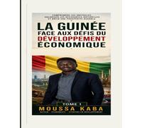 LA GUINEE FACE AUX DEFIS DU DEVELOPPEMENT ECONOMIQUE: COMPRENDRE LES OBSTACLES, VALORISER LES RESSOURCES NATURELLES ET BATIR UNE PROSPERITE DURABLE