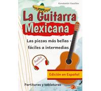 La Guitarra Mexicana: Las piezas más bellas - de nivel fácil a intermedio • Partituras y tablaturas de guitarra • Descarga de audio incluida (Edición ... tablatura, con descargas de audio incluidas)