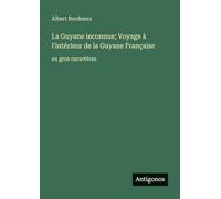 La Guyane inconnue; Voyage à l'intérieur de la Guyane Française: en gros caractères