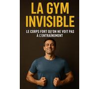 La Gym Invisible: Le corps fort qu’on ne voit pas à l’entraînement