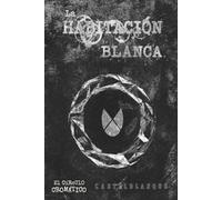 La habitación blanca: El arte como condición de vida (El círculo cromático)