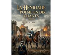 La Henriade - Poème en dix chants: Une exploration poétique et philosophique du règne d'Henri IV, mêlant épopée et critique sociale au siècle des Lumières.