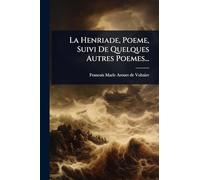 La Henriade, Poeme, Suivi De Quelques Autres Poemes...