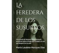 La heredera de los susurros.: Una novela de fantasía lírica y misterio ancestral sobre el linaje que la eligió y la voz que despertó en su piel