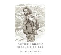 La Herencia de la Luz: Autobiografia de Tagzig, Eustaquio Martínez del Río Escalante (De la Lente a la Conciencia > Serie de Literatura de Eustaquio del Rio mística, filosofía, cine)