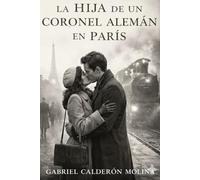 LA HIJA DE UN CORONEL ALEMAN EN PARIS: Un amor que nació en París pero murió por la guerra