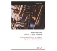 La Hipótesis del Panóptico Digital Universal: Ascenso de un Régimen de Vigilancia Algorítmica y Biopolítica Digital