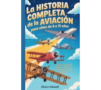 La historia Completa de la Aviación para niños de 8 a 12 años: La historia del vuelo desde los primeros aviones hasta los jets modernos