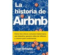 La historia de Airbnb / The Airbnb Story: How Three Ordinary Guys Disrupted an Industry, Made Billions . . . and Created Plenty of Controversy