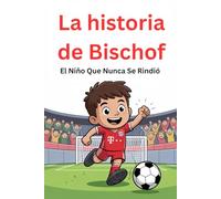 La historia de Bischof: El Niño Que Nunca Se Rindió