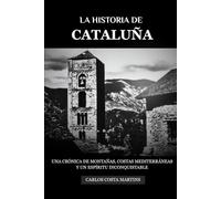 LA HISTORIA DE CATALUÑA: UNA CRÓNICA DE MONTAÑAS, COSTAS MEDITERRÁNEAS Y UN ESPÍRITU INCONQUISTABLE