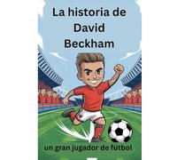 La historia de David Beckham: un gran jugador de fútbol