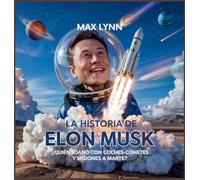 La Historia De Elon Musk: Quién Ideó Coches-Cohete Y Misiones A Marte?: 3 (Personas Sobre las Que Vale la Pena Leer Para Niños)