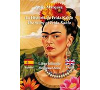 La Historia de Frida Kahlo - The Story of Frida Kahlo: Texto bilingüe con frases paralelas - Bilingual Parallel Text: Español - Inglés / Spanish - English