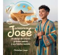 La Historia De José: Un Abrigo De Colores, Grandes Sueños Y Una Familia Reunida (6) (La Historia de Figuras Importantes en la Biblia)