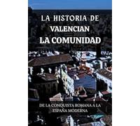 LA HISTORIA DE LA COMUNIDAD VALENCIANA: DE LA CONQUISTA ROMANA A LA ESPAÑA MODERNA