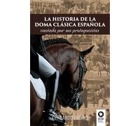 La historia de la doma clásica española: Contada por sus protagonistas (Estilo de vida)