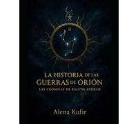 La Historia de Las Guerras de Orión: Las Crónicas de Kaleth Anûrah
